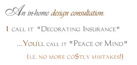 I provide what I call Decorating Insurance -- you'll just call it peace of mind